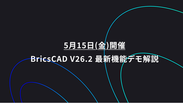 画像：5月15日（金）開催 BricsCAD V26.2 最新機能デモ解説