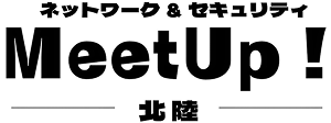 ネットワーク&セキュリティ MeetUp! 北陸2026