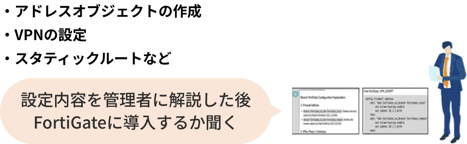 設定内容を管理者に解説した後
FortiGateに導入するか聞く