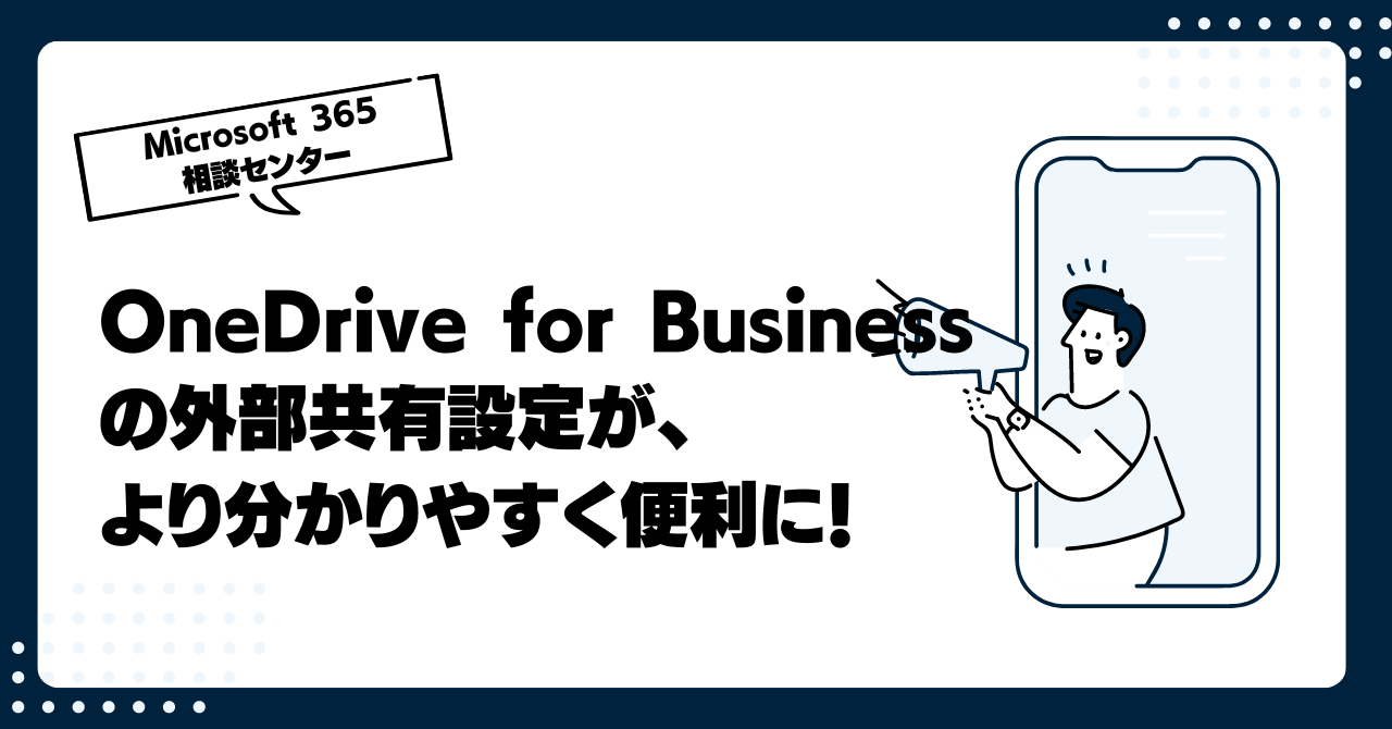 OneDrive for Businessの外部共有設定が、より分かりやすく便利に！