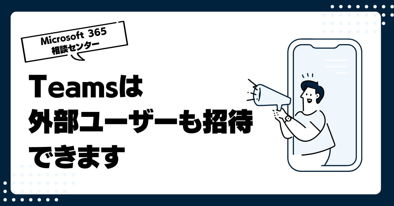 Teamsは、外部ユーザーも招待できます