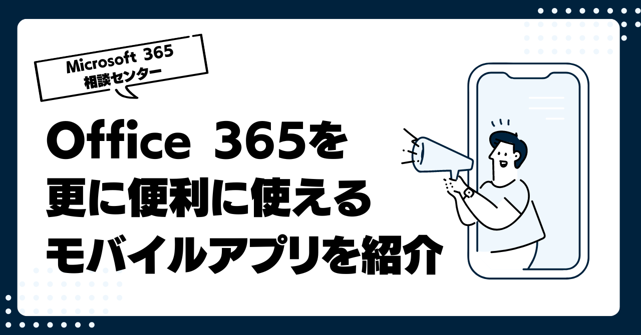 Office 365を更に便利に使えるモバイルアプリを紹介します！