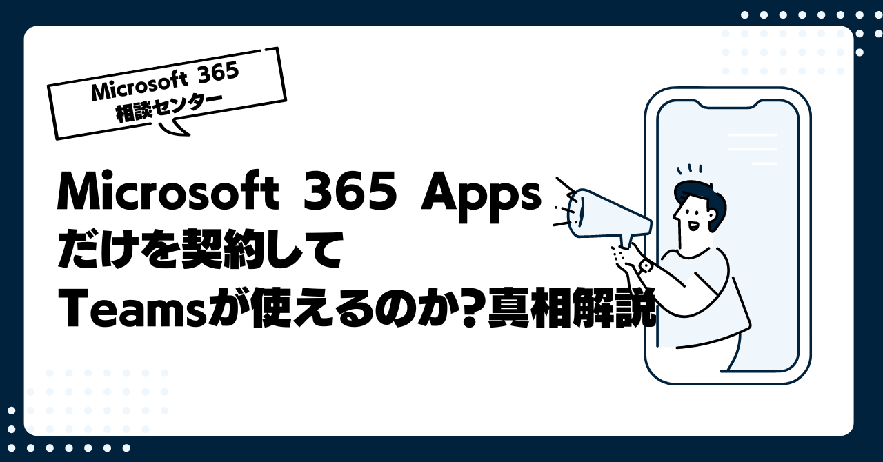 Microsoft 365 Apps for businessだけを契約してTeamsが使えるのか？その真相を解説します