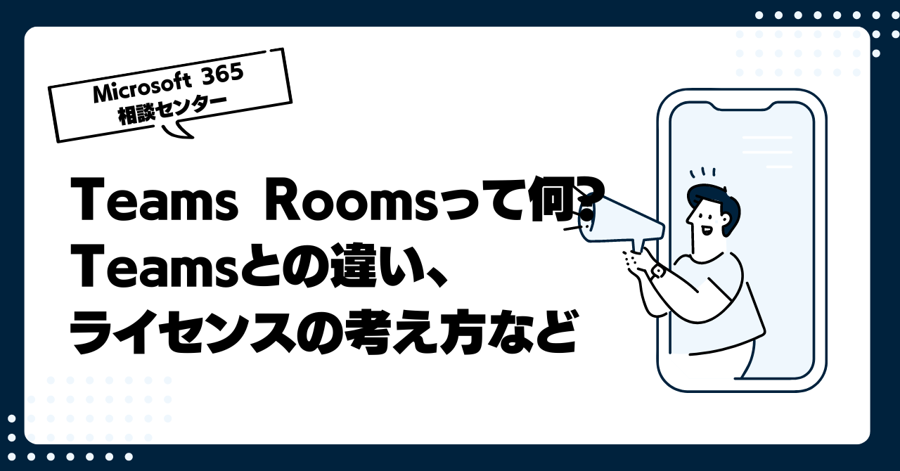 Teams Roomsって何？Teamsとの違い、ライセンスの考え方などの基本をしっかり解説