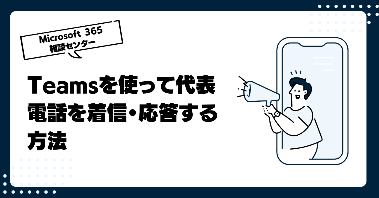 ニュー・ノーマルな時代に対応！Teamsを使って代表電話を着信・応答する方法