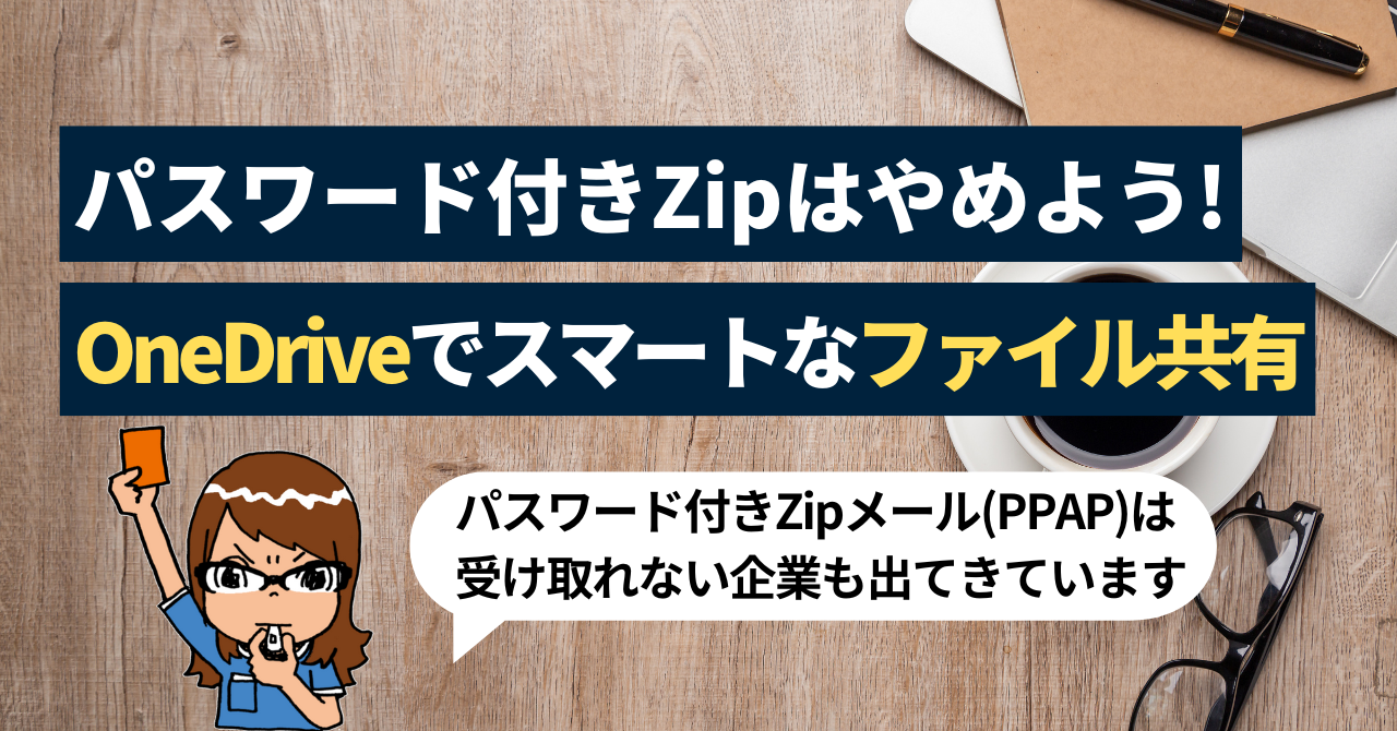 もう パスワード付きzip はやめよう！OneDrive for Businessでスマートなファイル共有