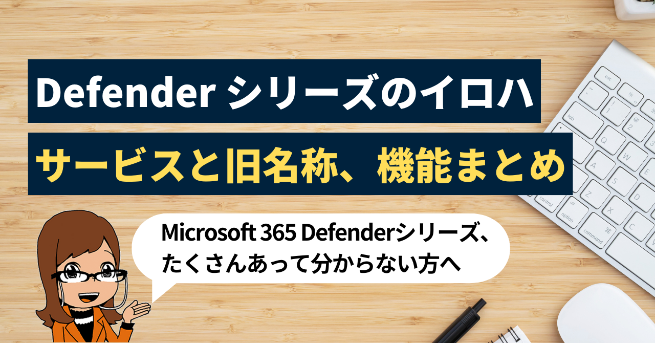 Microsoft 365 Defender サービスのイロハ ～含まれるサービスと旧名称、主な機能まとめ～