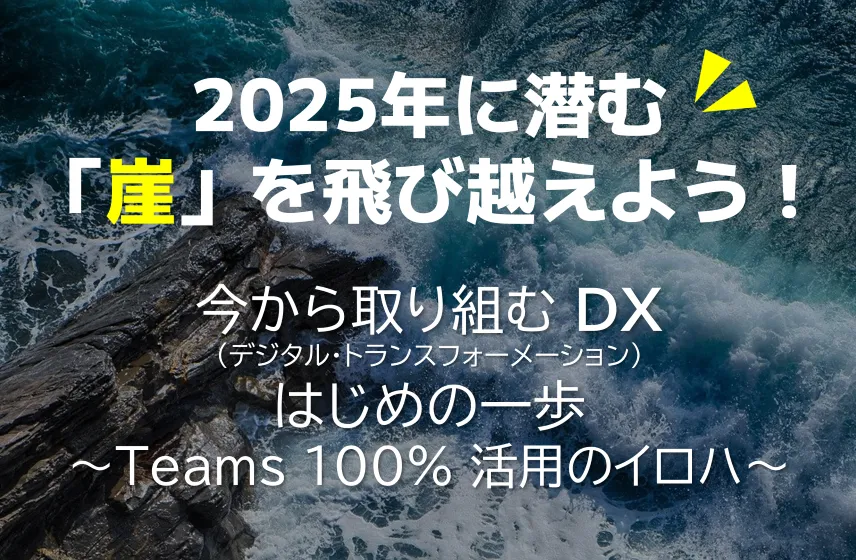 [金沢開催!]2025年に潜む「崖」を飛び越えよう！今から取り組むDX(デジタル・トランスフォーメーション)、はじめの一歩～Teams 100%活用のイロハ～