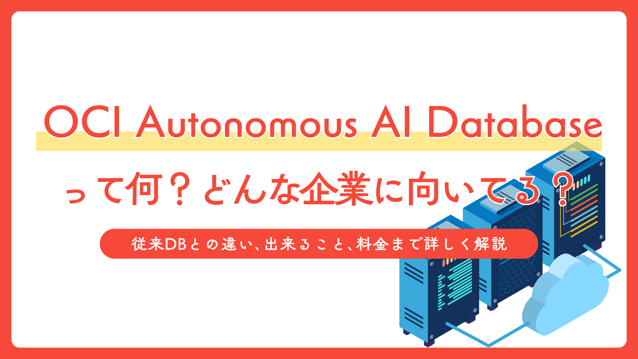 OCI Autonomous AI Databaseって何？どんな企業に向いてる？従来DBとの違い、出来ること、料金まで詳しく解説