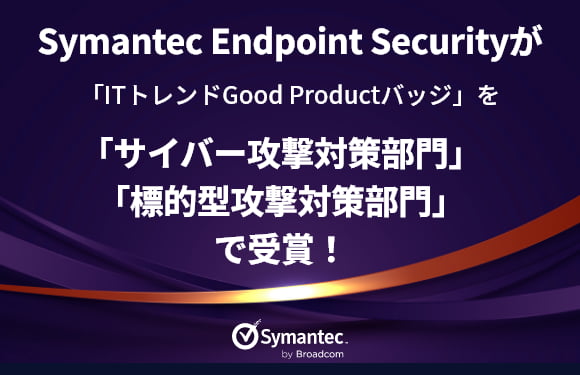 Symantec Endpoint Securityが「ITトレンドGood Productバッジ」を「サイバー攻撃対策部門」「標的型攻撃対策部門」で受賞！