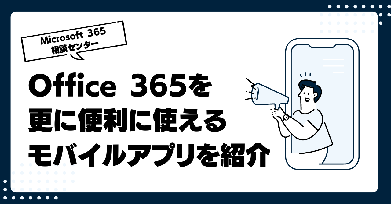 Office 365を更に便利に使えるモバイルアプリを紹介します!